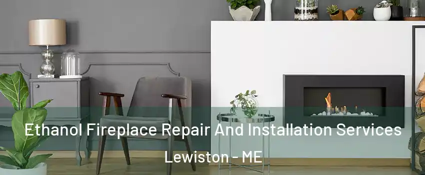  Ethanol Fireplace Repair And Installation Services Lewiston - ME