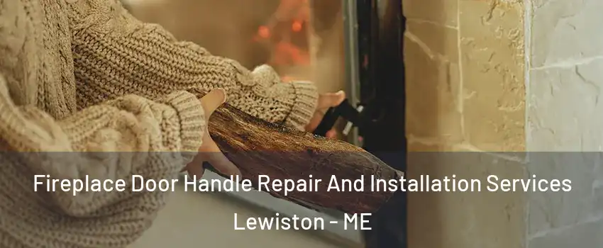  Fireplace Door Handle Repair And Installation Services Lewiston - ME