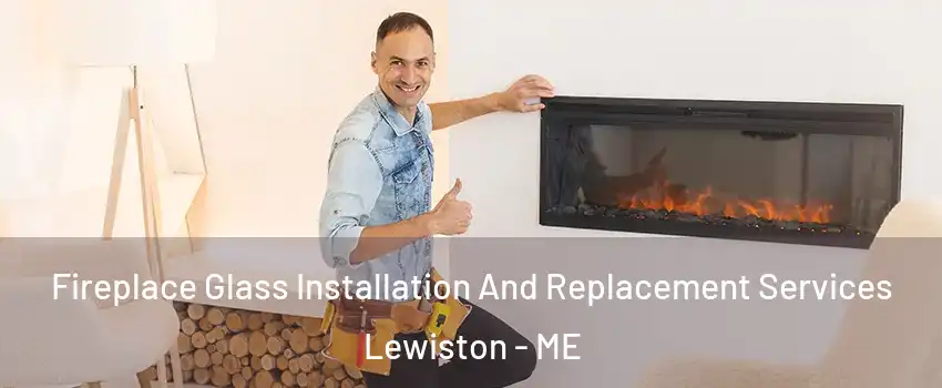  Fireplace Glass Installation And Replacement Services Lewiston - ME