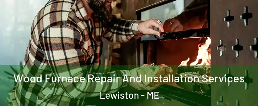  Wood Furnace Repair And Installation Services Lewiston - ME